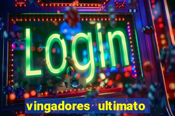 vingadores ultimato completo dublado gratis